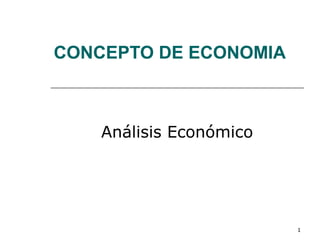 1
CONCEPTO DE ECONOMIA
Análisis Económico
 