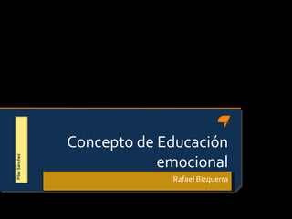 Pilar Sánchez

Concepto de Educación
emocional
Rafael Bizquerra

 