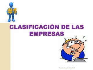 CLASIFICACIÓN DE LAS
     EMPRESAS




             Realizado por: Rox LM
 
