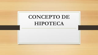 CONCEPTO DE
HIPOTECA
 