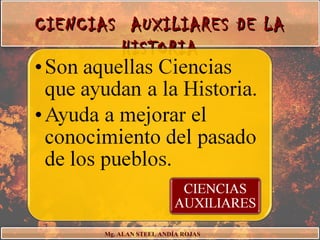 CIENCIAS AUXILIARES DE LA
        HISTORIA




      Mg. ALAN STEEL ANDÍA ROJAS
 