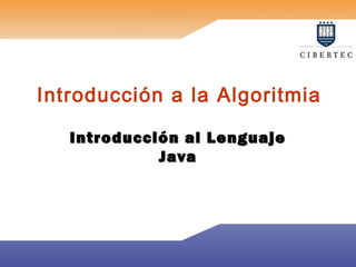 Introducción a la Algoritmia
Introducción al LenguajeIntroducción al Lenguaje
JavaJava
 