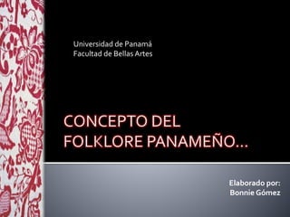 Universidad de Panamá
Facultad de Bellas Artes
Elaborado por:
Bonnie Gómez
 