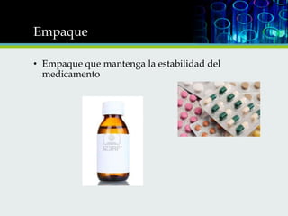 Empaque
• Empaque que mantenga la estabilidad del
medicamento

 