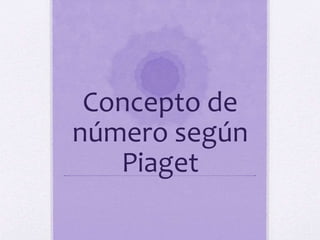 Concepto de
número según
Piaget
 