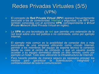 Redes Privadas Virtuales (5/5) <ul><li>El concepto de  Red Privada Virtual  ( RPV ) aparece frecuentemente asociado a los ...