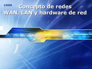LOGO
    Concepto de redes
WAN, LAN y hardware de red
 
