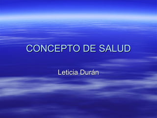CONCEPTO DE SALUDCONCEPTO DE SALUD
Leticia DuránLeticia Durán
 