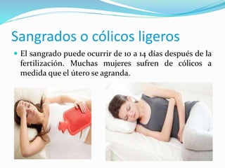  El sangrado puede ocurrir de 10 a 14 días después de la
fertilización. Muchas mujeres sufren de cólicos a
medida que el útero se agranda.
Sangrados o cólicos ligeros
 