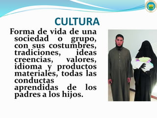 CULTURA
Forma de vida de una
sociedad o grupo,
con sus costumbres,
tradiciones, ideas
creencias, valores,
idioma y productos
materiales, todas las
conductas
aprendidas de los
padres a los hijos.
 