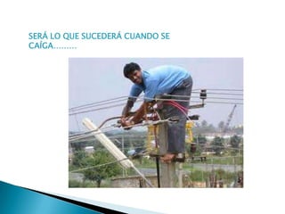 SERÁ LO QUE SUCEDERÁ CUANDO SE
CAÍGA………
 