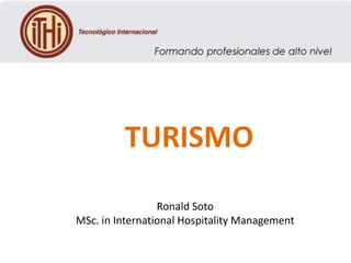 TURISMO
Ronald Soto
MSc. in International Hospitality Management

 