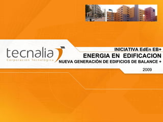 INICIATIVA EdEn EB+ ENERGIA EN  EDIFICACION NUEVA GENERACIÓN DE EDIFICIOS DE BALANCE + 2009 