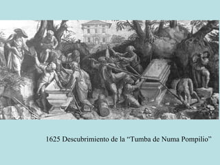 1625 Descubrimiento de la “Tumba de Numa Pompilio”
 