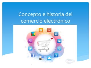 Concepto e historia del
comercio electrónico
 