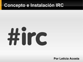 Concepto e Instalación IRC Por Leticia Acosta 
