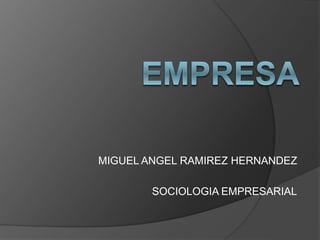 MIGUEL ANGEL RAMIREZ HERNANDEZ
SOCIOLOGIA EMPRESARIAL
 