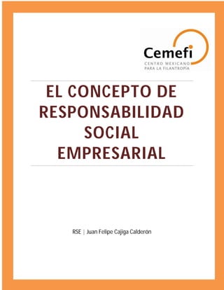 EL CONCEPTO DE
RESPONSABILIDAD
SOCIAL
EMPRESARIAL
RSE | Juan Felipe Cajiga Calderón
 