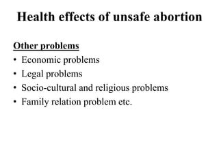 Health effects of unsafe abortion
Other problems
• Economic problems
• Legal problems
• Socio-cultural and religious problems
• Family relation problem etc.
 