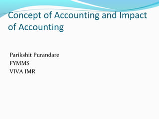 Concept of Accounting and Impact
of Accounting
Parikshit Purandare
FYMMS
VIVA IMR
 