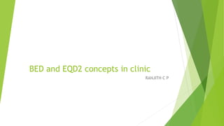 BED and EQD2 concepts in clinic
RANJITH C P
 