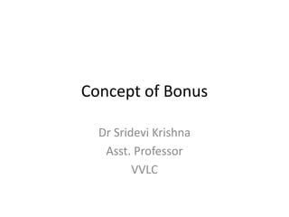 Concept of Bonus
Dr Sridevi Krishna
Asst. Professor
VVLC
 
