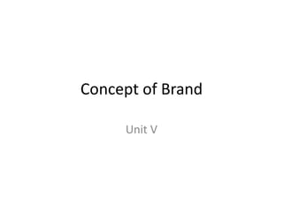 Concept of Brand
Unit V
 