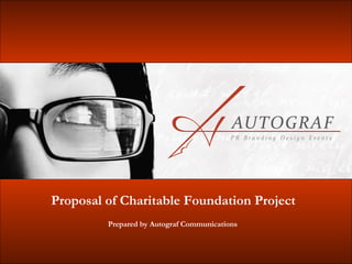 Proposal of Charitable Foundation Project Prepared by Autograf Communications 