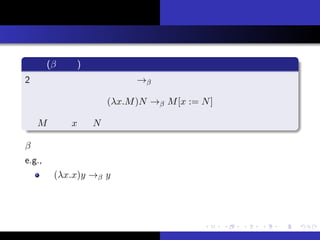 ԼB
θ
vBҰ
ޤȤ
Ȥϣ
Ӌ
Υǥ
ӋԤvY
Ӌ
x ( s)
2 ĤΥ헤gvS  ΤǶ
(x.M)N  M[x := N]
 M Ф x  N äQ
 sϣӋˤ롸Ӌ㡹
e.g.,
(x.x)y  y
R ų Ȥ
 