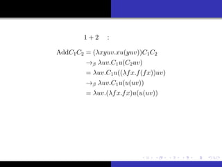 ԼB
θ
vBҰ
ޤȤ
Ȥϣ
Ӌ
Υǥ
ӋԤvY
ХӋǤ 1 + 2 :
AddC1C2 = (xyuv.xu(yuv))C1C2
 uv.C1u(C2uv)
= uv.C1u((fx.f(fx))uv)
 uv.C1u(u(uv))
= uv.(fx.fx)u(u(uv))
R ų Ȥ
 