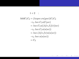 ԼB
θ
vBҰ
ޤȤ
Ȥϣ
Ӌ
Υǥ
ӋԤvY
ХӋǤ 1 + 2 :
AddC1C2 = (xyuv.xu(yuv))C1C2
 uv.C1u(C2uv)
= uv.C1u((fx.f(fx))uv)
 uv.C1u(u(uv))
= uv.(fx.fx)u(u(uv))
 uv.u(u(uv))
= C3
R ų Ȥ
 