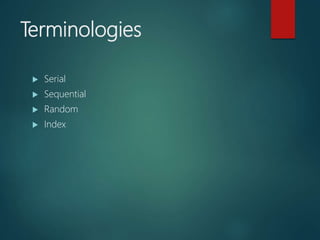 Terminologies
 Serial
 Sequential
 Random
 Index
 