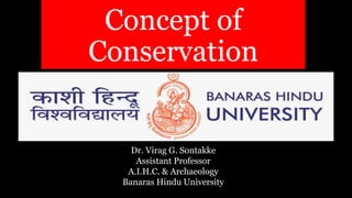 Concept of
Conservation
Dr. Virag G. Sontakke
Assistant Professor
A.I.H.C. & Archaeology
Banaras Hindu University
 