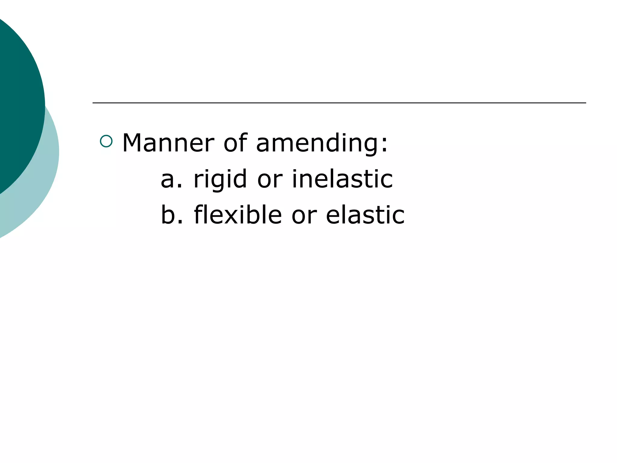 Manner of amending: a. rigid or inelastic b. flexible or elastic 