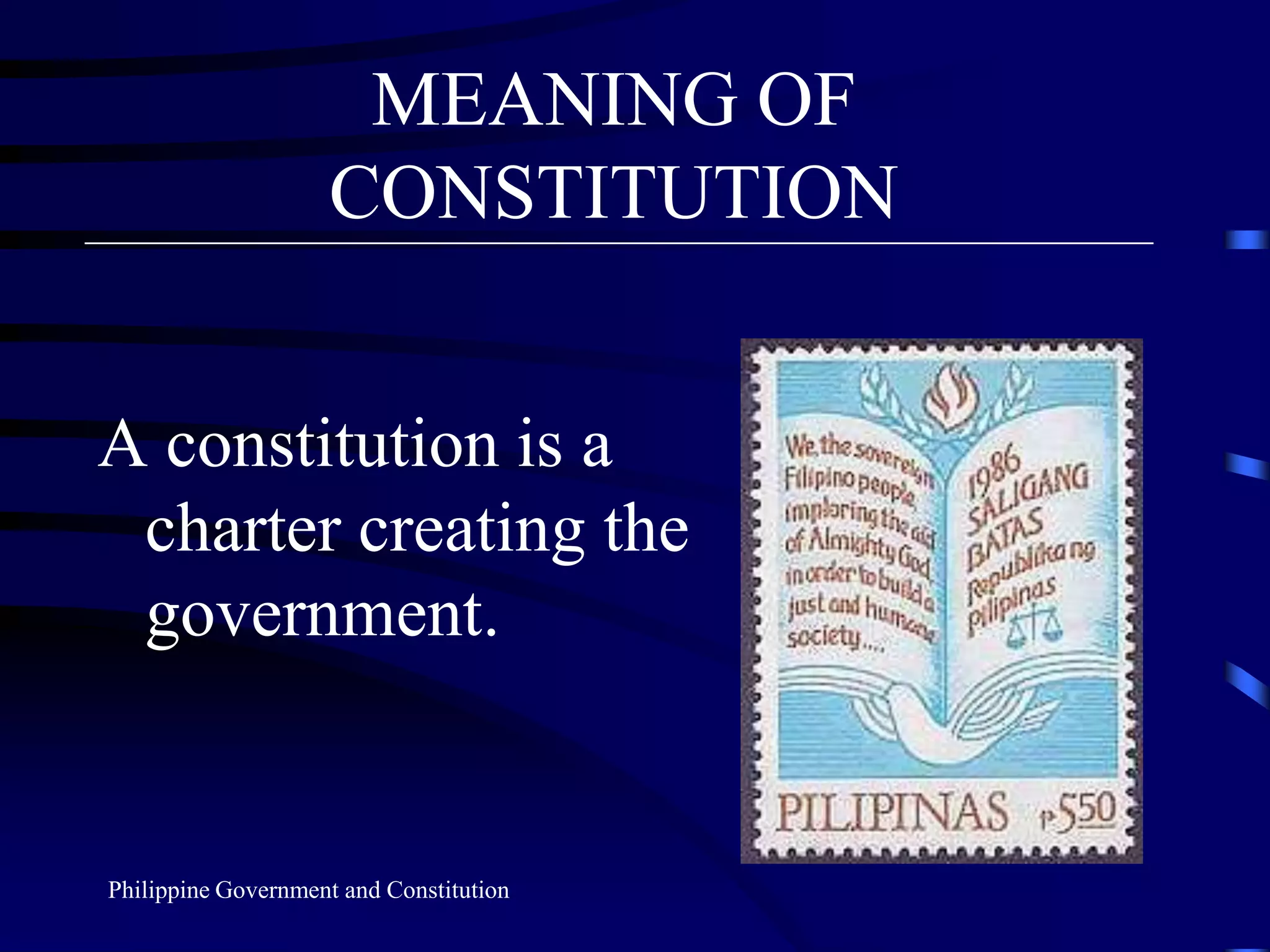 MEANING OF CONSTITUTIONA constitution is a charter creating the government.Philippine Government and Constitution