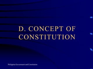 D. CONCEPT OF CONSTITUTION Philippine Government and Constitution 