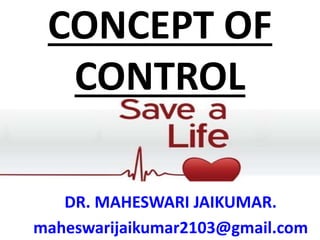 CONCEPT OF
CONTROL
DR. MAHESWARI JAIKUMAR.
maheswarijaikumar2103@gmail.com
 