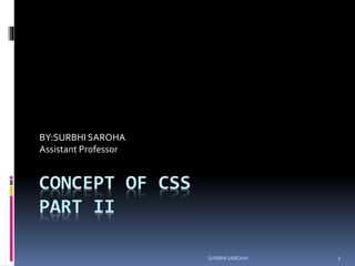 CONCEPT OF CSS
PART II
BY:SURBHI SAROHA
Assistant Professor
1SURBHI SAROHA
 