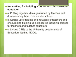 Networking for building a bottom-up discourse on
education
 a. Putting together ideas generated by teaches and
dissemin...