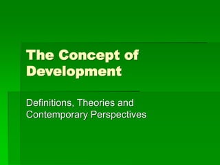 The Concept of
Development
Definitions, Theories and
Contemporary Perspectives
 