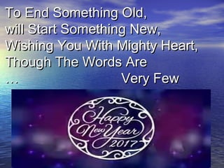 To End Something Old,To End Something Old,
will Start Something New,will Start Something New,
Wishing You With Mighty Heart,Wishing You With Mighty Heart,
Though The Words AreThough The Words Are
Very FewVery Few……
 