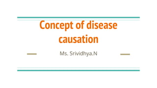 Concept of disease
causation
Ms. Srividhya.N
 