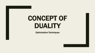 CONCEPT OF
DUALITY
Optimization Techniques
 