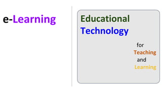 e-Learning Educational
Technology
for
Teaching
and
Learning
 