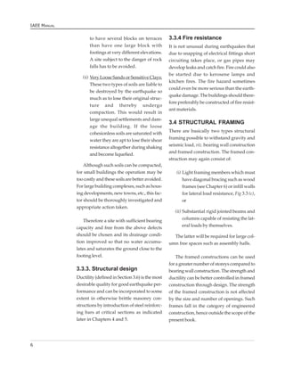 IAEE MANUAL


                     to have several blocks on terraces        3.3.4 Fire resistance
                     than have one large block with            It is not unusual during earthquakes that
                     footings at very different elevations.    due to snapping of electrical fittings short
                     A site subject to the danger of rock      circuiting takes place, or gas pipes may
                     falls has to be avoided.                  develop leaks and catch fire. Fire could also
                                                               be started due to kerosene lamps and
                 (ii) Very Loose Sands or Sensitive Clays:
                                                               kitchen fires. The fire hazard sometimes
                     These two types of soils are liable to
                                                               could even be more serious than the earth-
                     be destroyed by the earthquake so
                                                               quake damage. The buildings should there-
                     much as to lose their original struc-
                                                               fore preferably be constructed of fire resist-
                     ture and thereby undergo
                                                               ant materials.
                     compaction. This would result in
                     large unequal settlements and dam-
                                                               3.4 STRUCTURAL FRAMING
                     age the building. If the loose
                                                               There are basically two types structural
                     cohesionless soils are saturated with
                                                               framing possible to withstand gravity and
                     water they are apt to lose their shear
                                                               seismic load, viz. bearing wall construction
                     resistance altogether during shaking
                                                               and framed construction. The framed con-
                     and become liquefied.
                                                               struction may again consist of:
                  Although such soils can be compacted,
              for small buildings the operation may be             (i) Light framing members which must
              too costly and these soils are better avoided.           have diagonal bracing such as wood
              For large building complexes, such as hous-              frames (see Chapter 6) or infill walls
              ing developments, new towns, etc., this fac-             for lateral load resistance, Fig 3.3 (c),
              tor should be thoroughly investigated and                or
              appropriate action taken.
                                                                  (ii) Substantial rigid jointed beams and
                                                                       columns capable of resisting the lat-
                  Therefore a site with sufficient bearing
                                                                       eral loads by themselves.
              capacity and free from the above defects
              should be chosen and its drainage condi-           The latter will be required for large col-
              tion improved so that no water accumu-           umn free spaces such as assembly halls.
              lates and saturates the ground close to the
              footing level.                                       The framed constructions can be used
                                                               for a greater number of storeys compared to
              3.3.3. Structural design                         bearing wall construction. The strength and
              Ductility (defined in Section 3.6) is the most   ductility can be better controlled in framed
              desirable quality for good earthquake per-       construction through design. The strength
              formance and can be incorporated to some         of the framed construction is not affected
              extent in otherwise brittle masonry con-         by the size and number of openings. Such
              structions by introduction of steel reinforc-    frames fall in the category of engineered
              ing bars at critical sections as indicated       construction, hence outside the scope of the
              later in Chapters 4 and 5.                       present book.




6
 