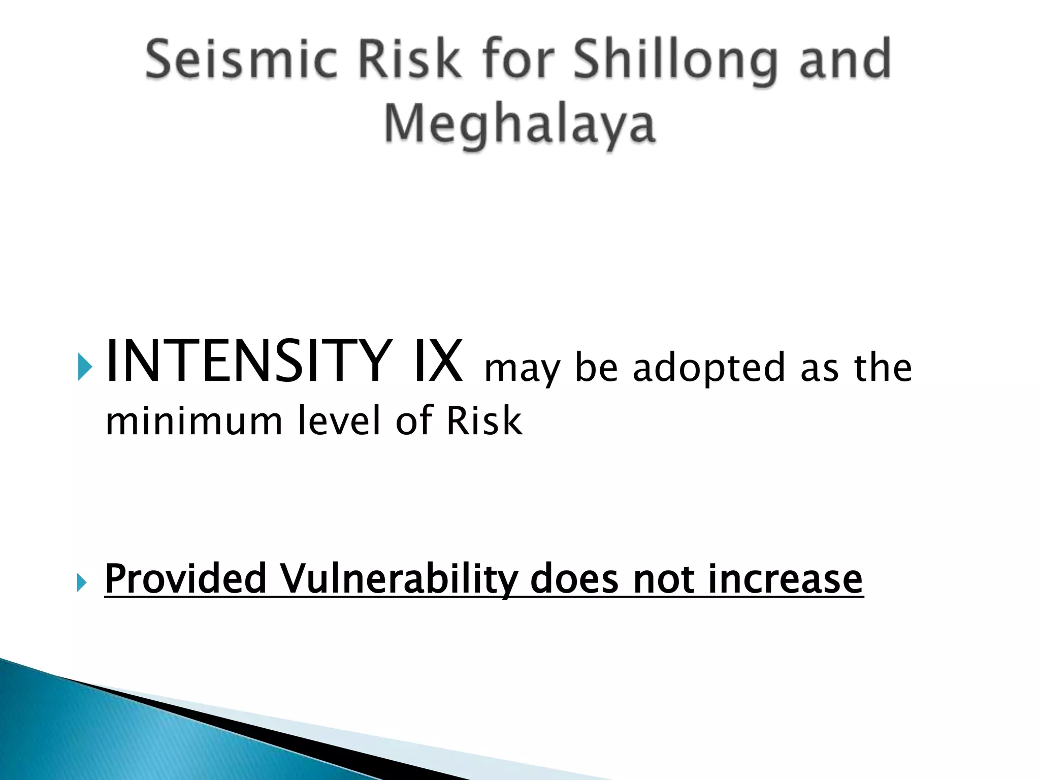  INTENSITY IX may be adopted as the
  minimum level of Risk



   Provided Vulnerability does not increase
 