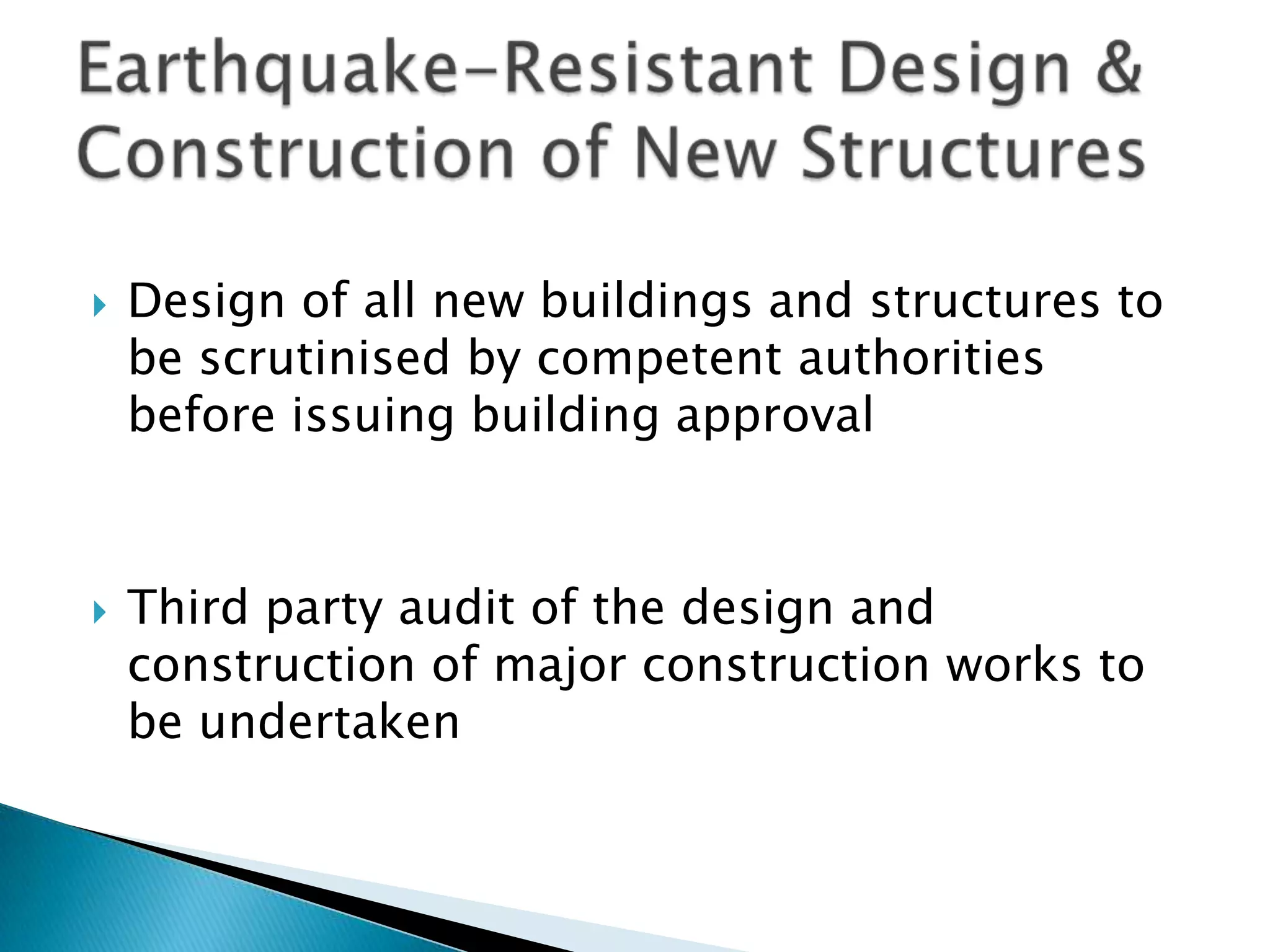    Design of all new buildings and structures to
    be scrutinised by competent authorities
    before issuing building approval



   Third party audit of the design and
    construction of major construction works to
    be undertaken
 