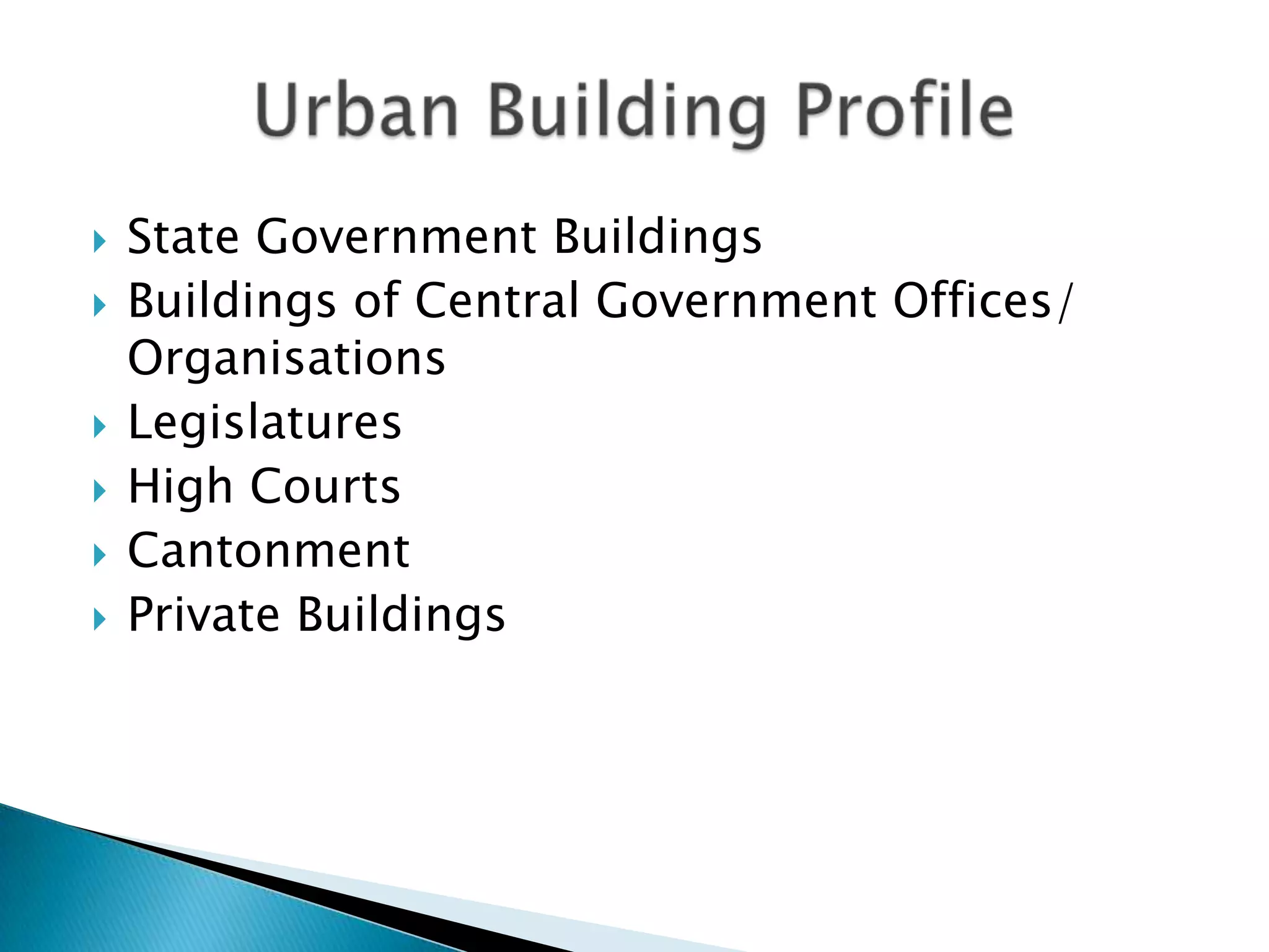    State Government Buildings
   Buildings of Central Government Offices/
    Organisations
   Legislatures
   High Courts
   Cantonment
   Private Buildings
 