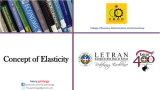 Concept of Elasticity
College of Business Administration and Accountancy
henry.pahilanga
facebook.com/hp.pahilanga
hb.pahilanga@gmail.com
 