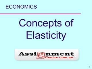 ECONOMICS


   Concepts of
    Elasticity

                 1
 
